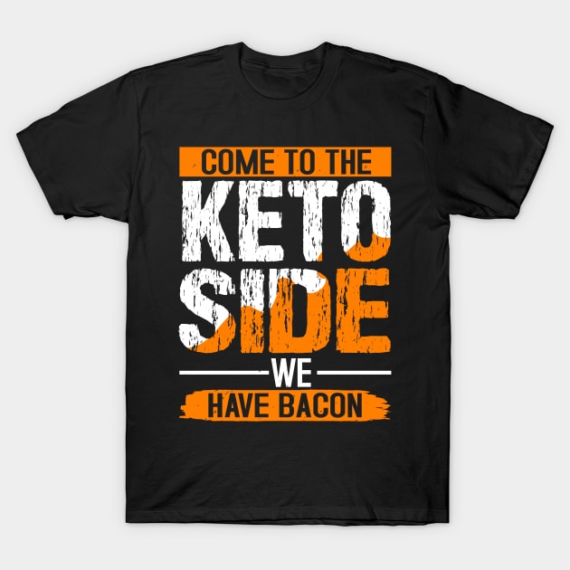 Keto Diet Come To The Keto Side We Have Bacon T-Shirt by zisselly